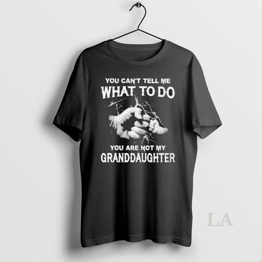 Original You Cant Tell Me What To Do You Are Not My Granddayghter