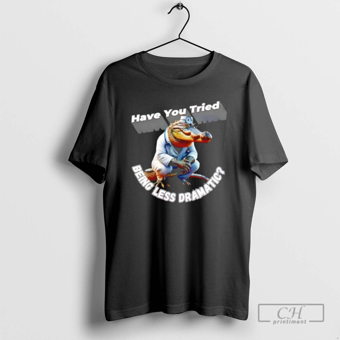 Premium Alligator Doctor Have You Tried Being Less Dramatic Shirt Sweater Hoodie, Sweatshirt | AU18TeeNovaLab.com