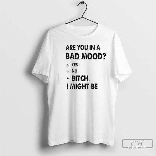 Premium Are You In A Bad Mood Yes No Bitch I Might Be Text T-Shirts, Hoodie, Sweatshirt | AU18TeeNovaLab.com