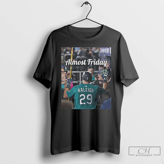 Premium Cal Raleigh Seattle Mariners Mlb Almost Friday Baseball T Shirts