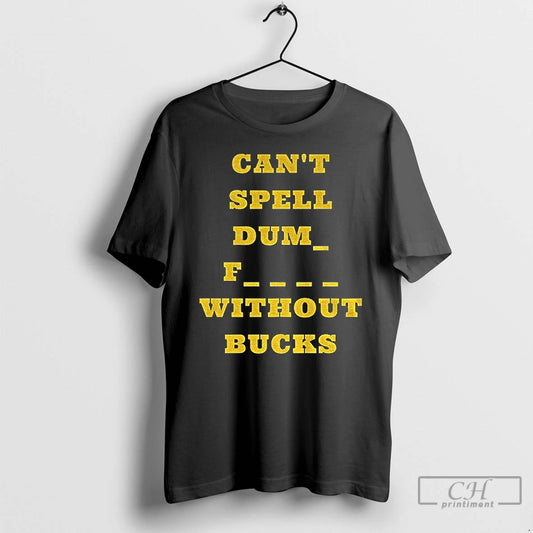 Premium Cant Spell Dumb Fucks Without Bucks Michigan Wolverines Football T-Shirts, Hoodie, Sweatshirt | AU18TeeNovaLab.com