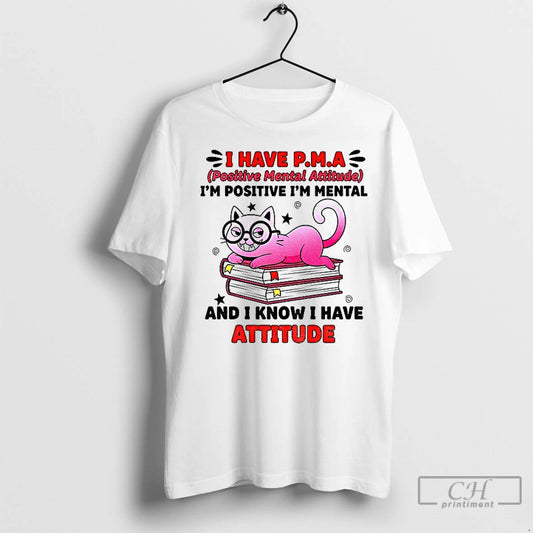 Premium Cat I Have Pma Positive Mental Attitude Im Positive Im Mental And I Know