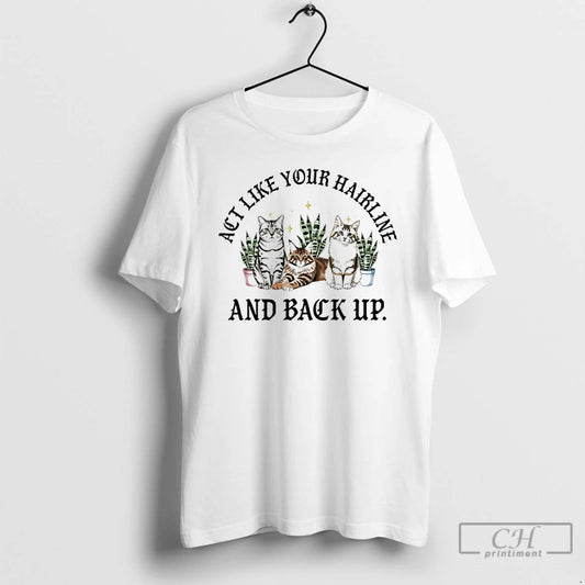 Premium Cat Act Like Your Hairline And Back Up T-Shirts, Hoodie, Sweatshirt | AU18TeeNovaLab.com