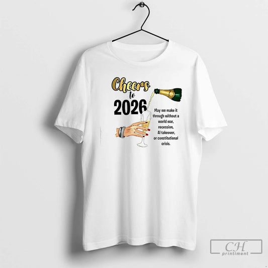 Premium Cheers To 2026 May We Make It T-Shirts, Hoodie, Sweatshirt | AU18TeeNovaLab.com