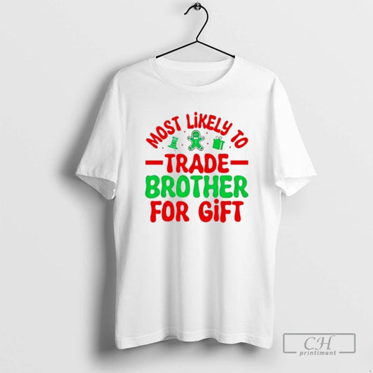 Premium Christmas Graphic Most Likely Trade Brother For Gift Shirt Sweater Hoodie, Sweatshirt | AU18TeeNovaLab.com