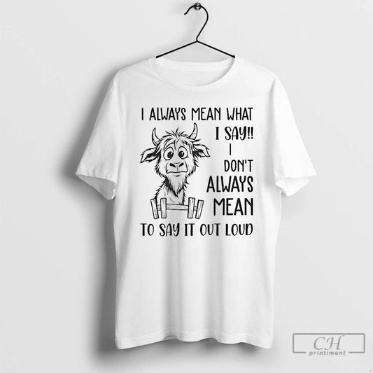 Premium Cow I Always Mean What I Say I Dont Always Mean To Say It T-Shirts, Hoodie, Sweatshirt | AU18TeeNovaLab.com