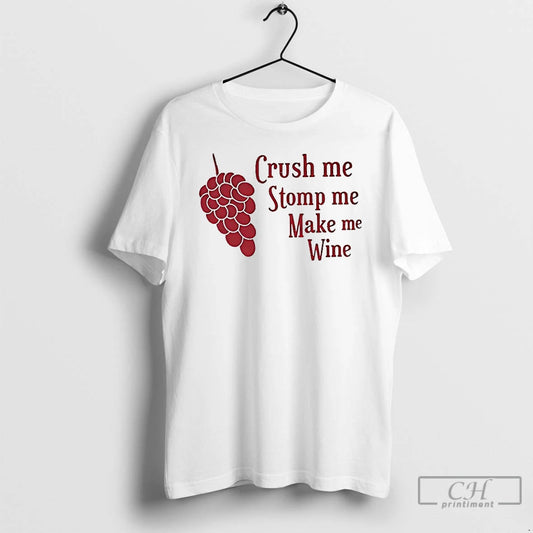 Premium Crush Me Stomp Me Make Me Wine T-Shirts, Hoodie, Sweatshirt | AU18TeeNovaLab.com