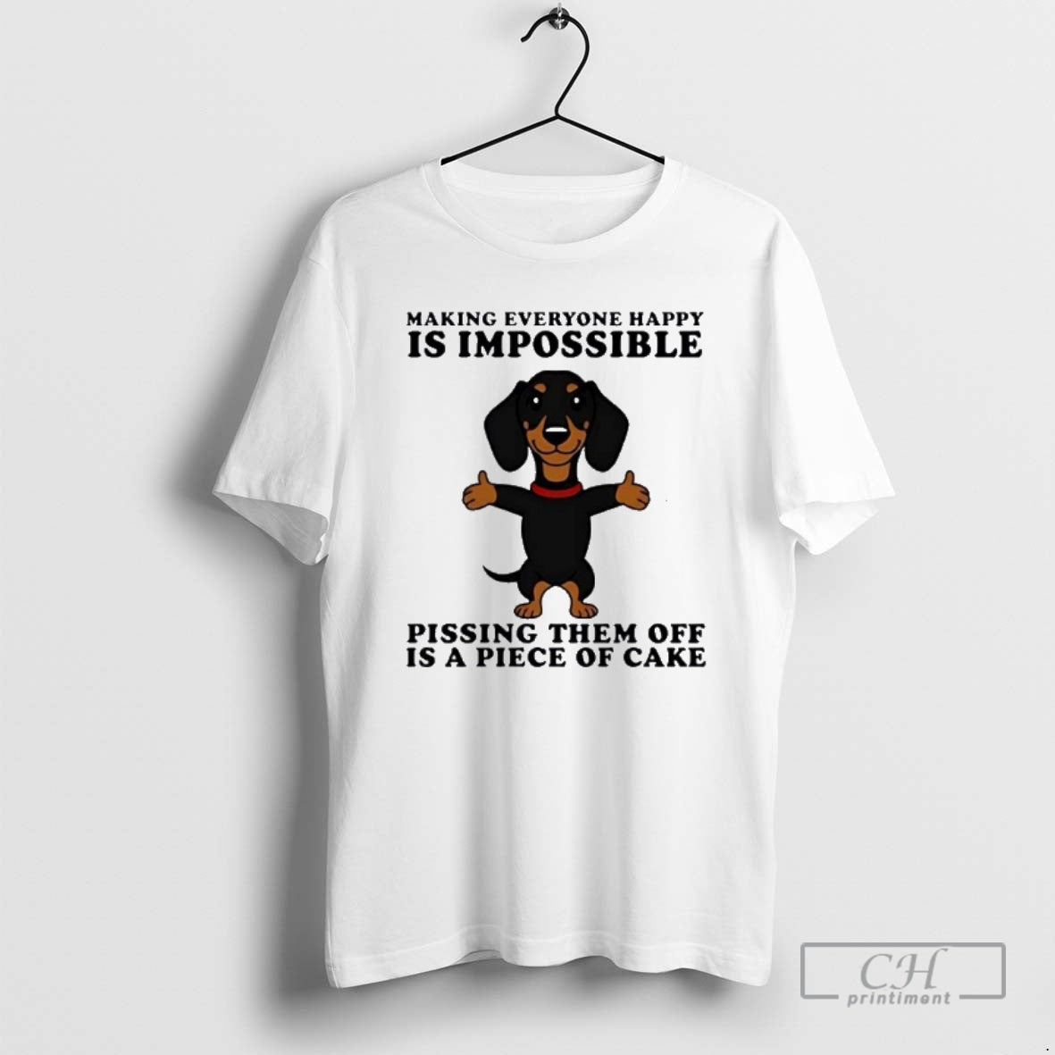Premium Dachshund Making Everyone Happy Is Impossible Pissing Them Off Is A Piece Of Cake T-Shirts, Hoodie, Sweatshirt