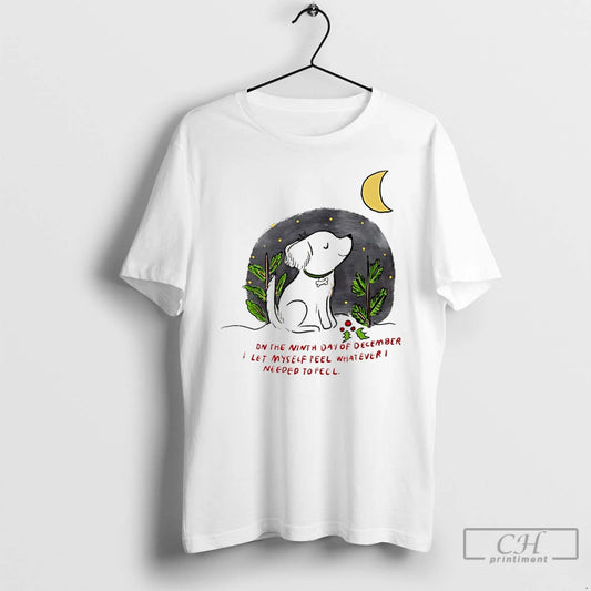 Premium Dog On The Ninth Day Of December I Let Myself Feel Whatever I Needed T-Shirts, Hoodie, Sweatshirt