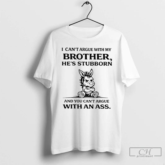 Donkey I Cant Argue With My Brothers Hes Stubborn And You Cant Argue With An Ass