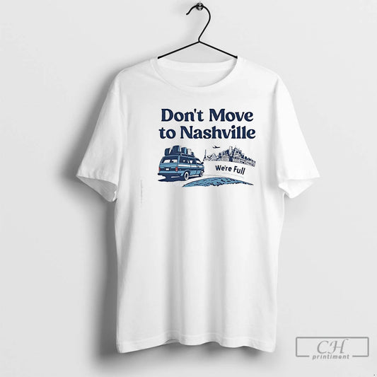 Premium Dont Move To Nashville Were Full Graphic T-Shirts, Hoodie, Sweatshirt | AU18TeeNovaLab.com