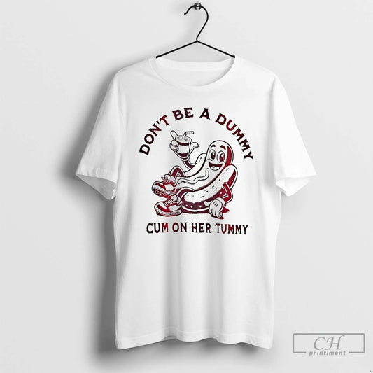 Premium Dont Be A Dummy Cum On Her Tummy Hotdog T-Shirts, Hoodie, Sweatshirt | AU18TeeNovaLab.com