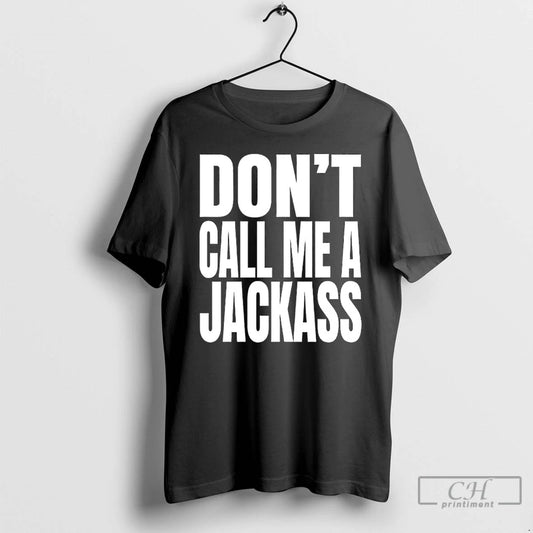 Premium Dont Call Me A Jackass T-Shirts, Hoodie, Sweatshirt | AU18TeeNovaLab.com