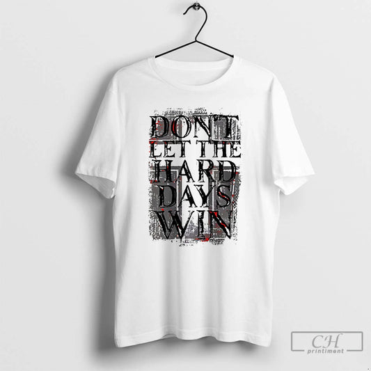 Premium Dont Let The Hard Days Win T-Shirts, Hoodie, Sweatshirt | AU18TeeNovaLab.com
