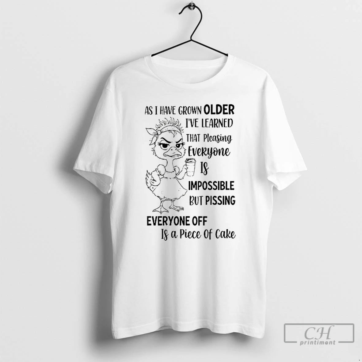 Premium Duck As I Have Grown Older Im Learned That Pleasing Everyone Is Impossible But T-Shirts, Hoodie, Sweatshirt