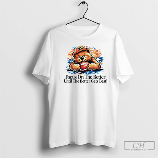 Premium Focus On The Better Until The Better Gets Best T-Shirts, Hoodie, Sweatshirt | AU18TeeNovaLab.com
