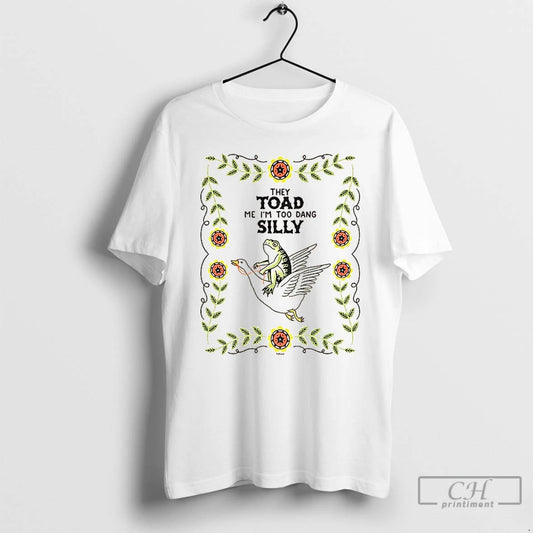 Premium Frog Driving Goose They Toad Me Im Too Dang Silly T Shirts