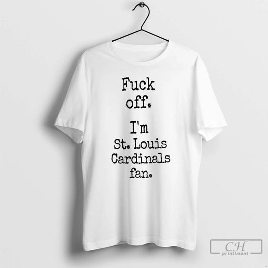 Premium Fuck Off Im St Louis Cardinals Fan T Shirts