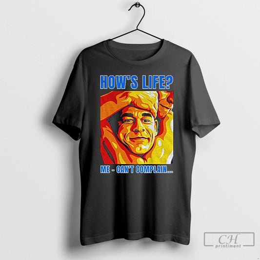 Premium Funny John Cena Hows Life Me Cant Complain T-Shirts, Hoodie, Sweatshirt | AU18TeeNovaLab.com