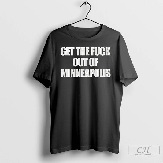 Premium Get The Fuck Out Of Minneapolis Political Minneapolis T-Shirts, Hoodie, Sweatshirt | AU18TeeNovaLab.com