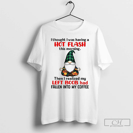 Premium Gnome I Thought I Was Having A Hot Flash This Morning Then I Realized