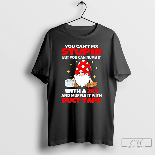 Premium Gnome You Cant Fix Stupid But You Can Numb It T-Shirts, Hoodie, Sweatshirt | AU18TeeNovaLab.com