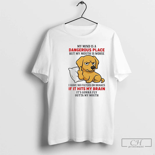 Premium Golden My Mind Is A Dangerous Place But My Mouth Is Worse T Shirts