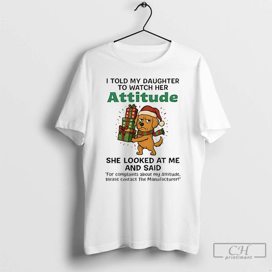 Premium Golden Retriever I Told My Daughter To Watch Her Attitude Christmas T Shirts Sweater Hoodie, Sweatshirt