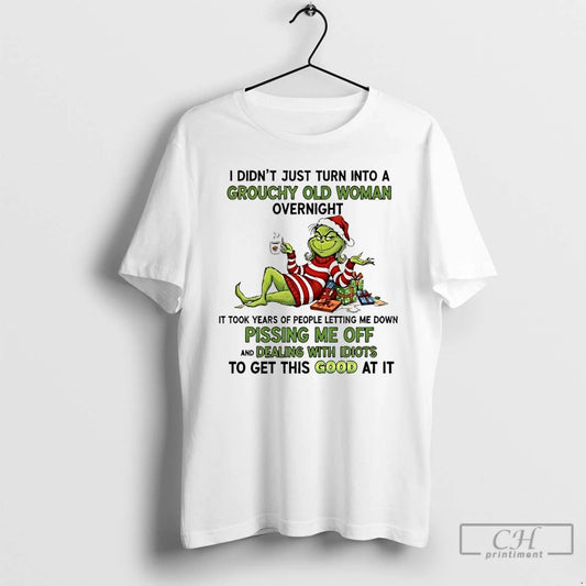 Premium Grinch I Didnt Just Turn Into A Grouchy Old Woman Overnight Christmas T Shirts Hoodie, Sweatshirt