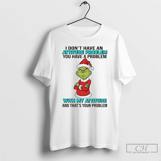 Premium Grinch I Dont Have An Attitude Problem With My Attitude Christmas T Shirts Sweater Hoodie, Sweatshirt