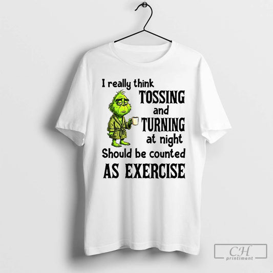 Premium Grinch I Really Think Tossing And Turning At Night Should Be Counted As Exercise T-Shirts, Hoodie, Sweatshirt