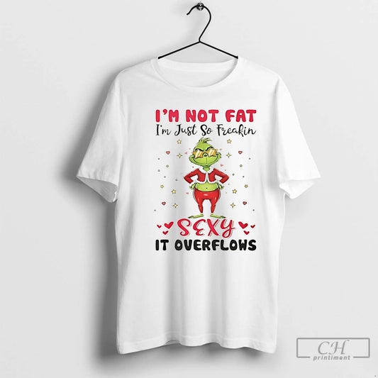 Premium Grinch Im Not Fat Im Just So Freakin Sexy It Overflows Christmas T Shirts Hoodie, Sweatshirt | AU18TeeNovaLab.com