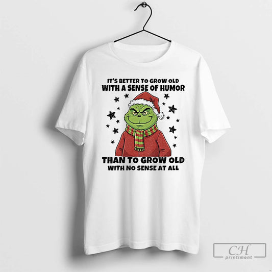 Premium Grinch Santa Hat Its Better To Grow Old With A Sense Of Humor Than T-Shirts, Hoodie, Sweatshirt | AU18TeeNovaLab.com