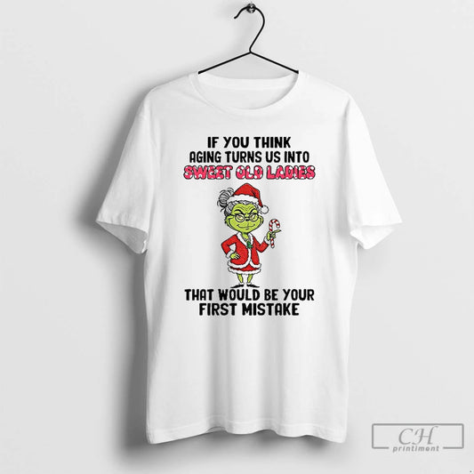 Premium Grinch Santa If You Think Aging Turns Us Into Sweet Old That Would Be T-Shirts, Hoodie, Sweatshirt