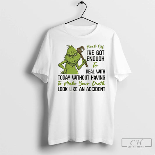 Premium Grinch Back Off Ive Got Enough To Deal With Today Without Having To Make T-Shirts, Hoodie, Sweatshirt