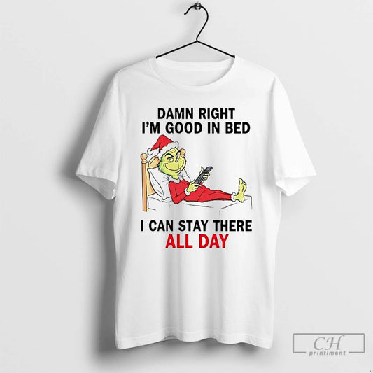 Premium Grinch Damn Right Im Good In Bed I Can Stay There All Day T-Shirts, Hoodie, Sweatshirt | AU18TeeNovaLab.com