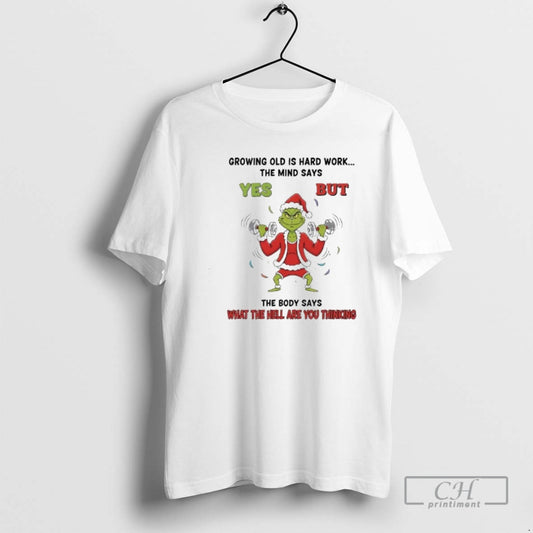 Premium Grinch Growing Old Is Hard Work The Mind Says Yes But The Body Says T-Shirts, Hoodie, Sweatshirt | AU18TeeNovaLab.com