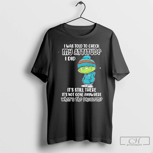Premium Grinch I Was Told To Check My Attitude I Did Its Still There Its T-Shirts, Hoodie, Sweatshirt | AU18TeeNovaLab.com