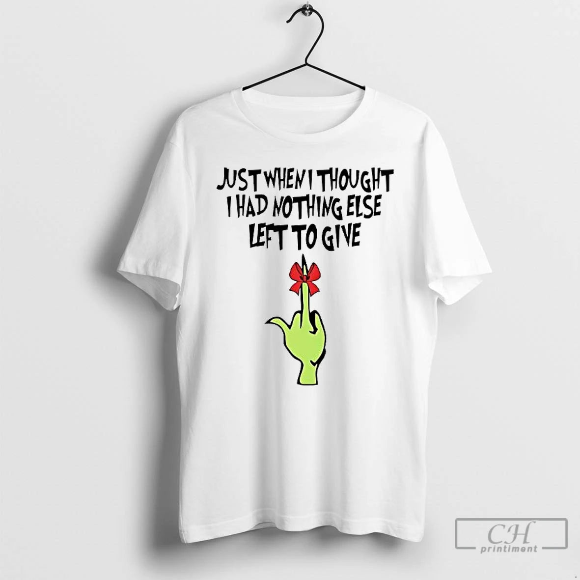 Premium Grinch Just When I Thought I Had Nothing Else Left To Give T Shirts Hoodie, Sweatshirt | AU18TeeNovaLab.com