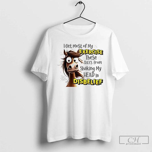 Premium Horse I Get Most Of My Exercise These Days From Shaking My Head In T-Shirts, Hoodie, Sweatshirt | AU18TeeNovaLab.com
