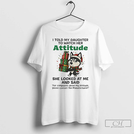 Premium Husky I Told My Daughter To Watch Her Attitude Christmas T-Shirts, Hoodie, Sweatshirt | AU18TeeNovaLab.com