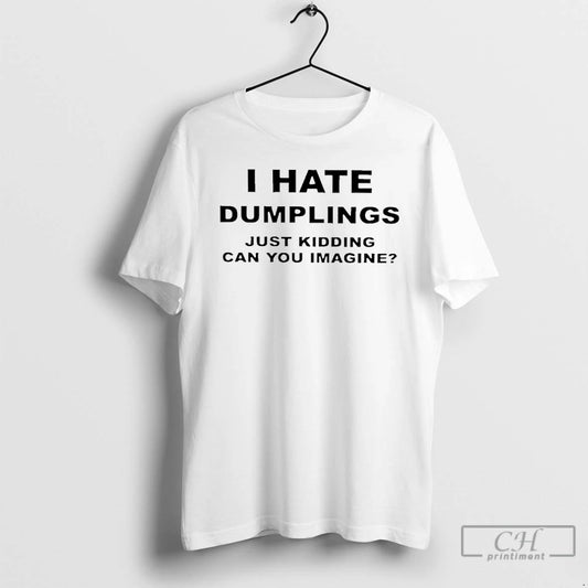 Premium I Hate Dumplings Just Kidding Can You Imagine T-Shirts, Hoodie, Sweatshirt | AU18TeeNovaLab.com