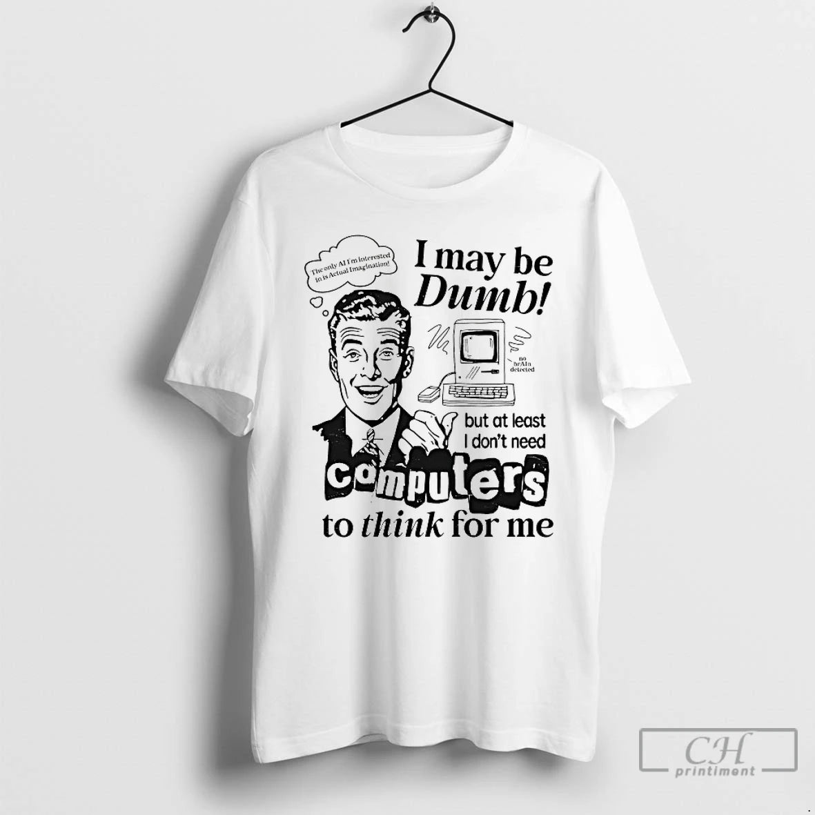 Premium I May Be Dumb But At Least I Dont Need Computers To Think For T-Shirts, Hoodie, Sweatshirt | AU18TeeNovaLab.com