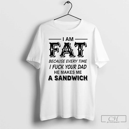 I Am Fat Because Every Time I Fuck Your Dad He Makes Me A Sandwich