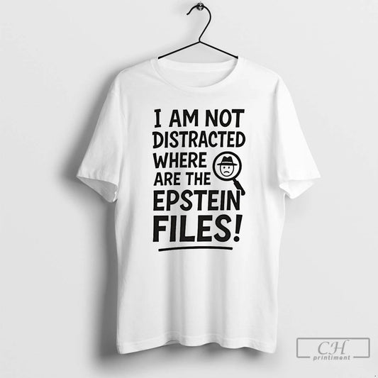 Premium I Am Not Distracted Where Are The Epstein Files T Shirts