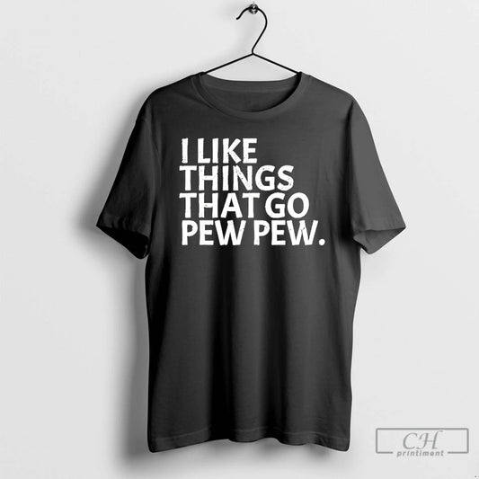 Premium I Like Things That Go Pew Pew T-Shirts, Hoodie, Sweatshirt | AU18TeeNovaLab.com
