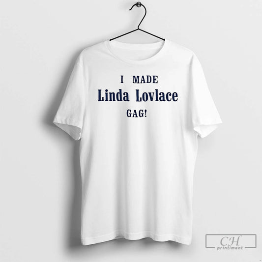 Premium I Made Linda Lovlace Gag T-Shirts, Hoodie, Sweatshirt | AU18TeeNovaLab.com