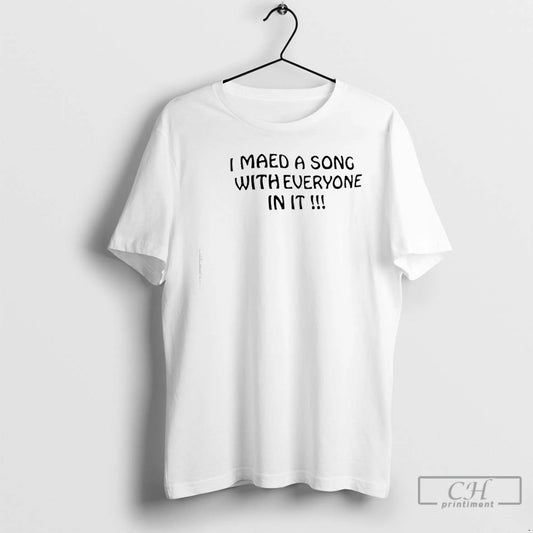 Premium I Maed A Song With Everyone In It T-Shirts, Hoodie, Sweatshirt | AU18TeeNovaLab.com