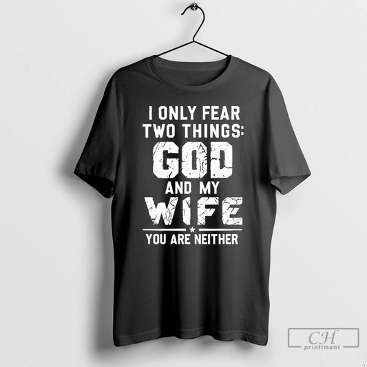 Premium I Only Fear Two Things God And My Wife T-Shirts, Hoodie, Sweatshirt | AU18TeeNovaLab.com