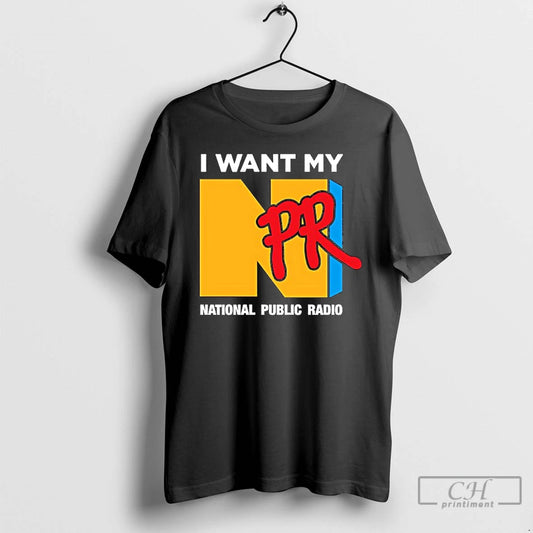Premium I Want My Npr National Public Radio T Shirts
